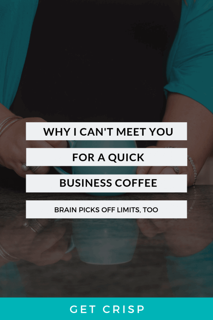 Why I Can’t Meet You For A Quick Business Coffee